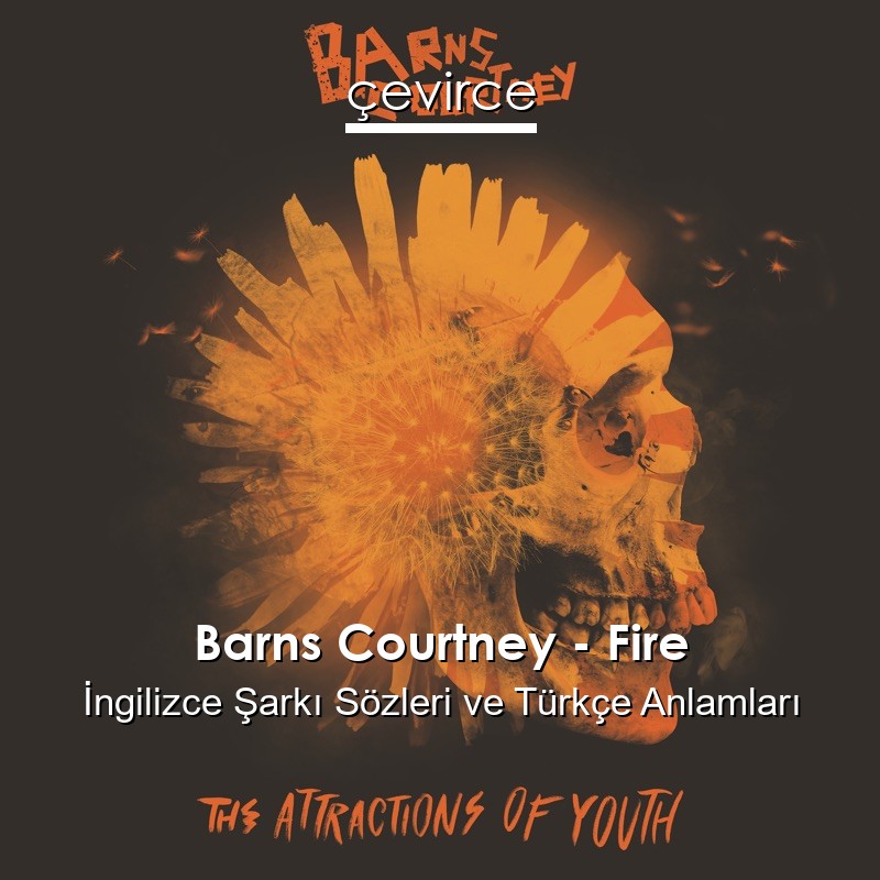 Barns Courtney – Fire İngilizce Sözleri Türkçe Anlamları