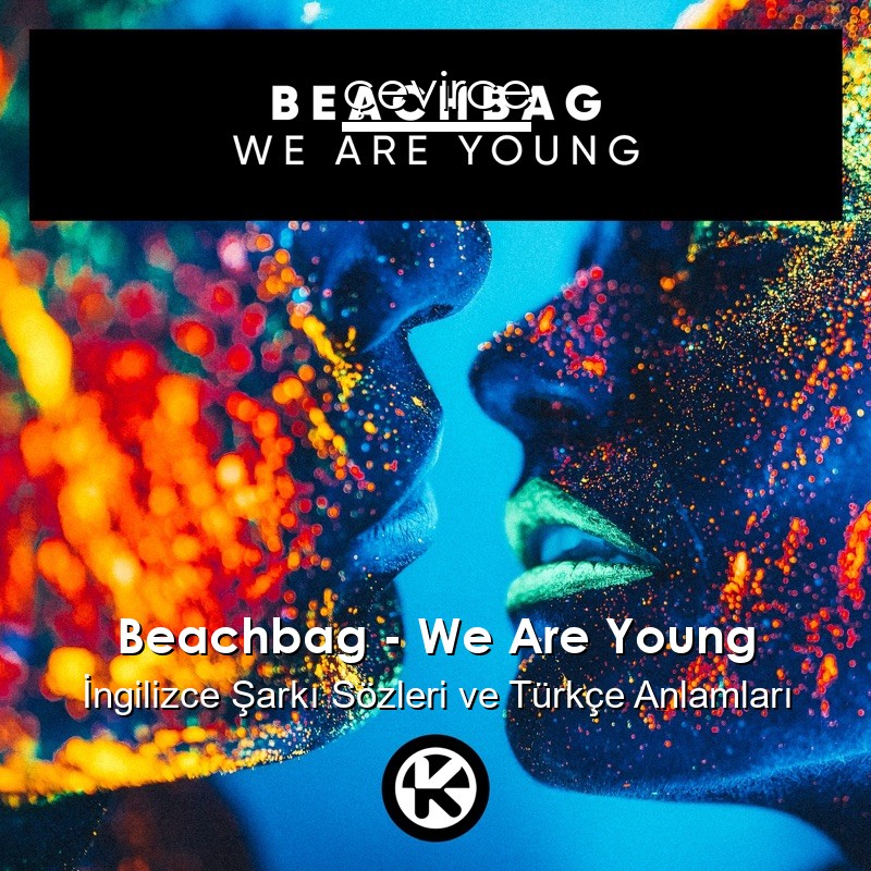 Beachbag – We Are Young İngilizce Sözleri Türkçe Anlamları