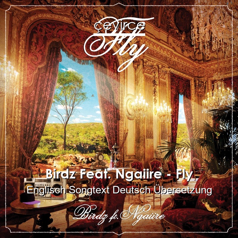 Birdz Feat. Ngaiire – Fly Englisch Songtext Deutsch Übersetzung