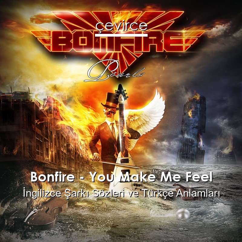 Bonfire – You Make Me Feel İngilizce Sözleri Türkçe Anlamları