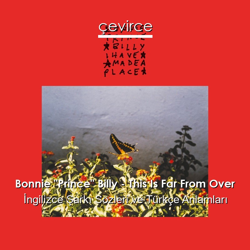 Bonnie “Prince” Billy – This Is Far From Over İngilizce Sözleri Türkçe Anlamları