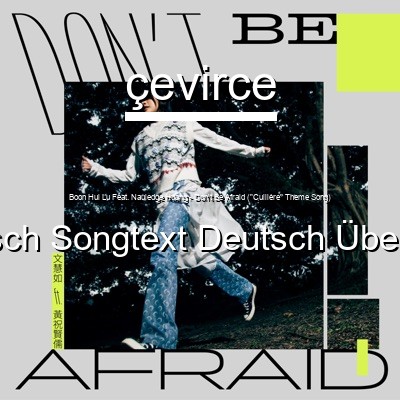 Boon Hui Lu Feat. Nauledge Huang – Don’t Be Afraid (“Cuillère” Theme Song) Chinesisch Songtext Deutsch Übersetzung