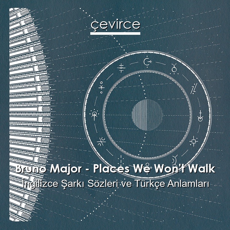 Bruno Major – Places We Won’t Walk İngilizce Sözleri Türkçe Anlamları