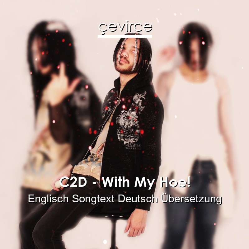 C2D – With My Hoe! Englisch Songtext Deutsch Übersetzung