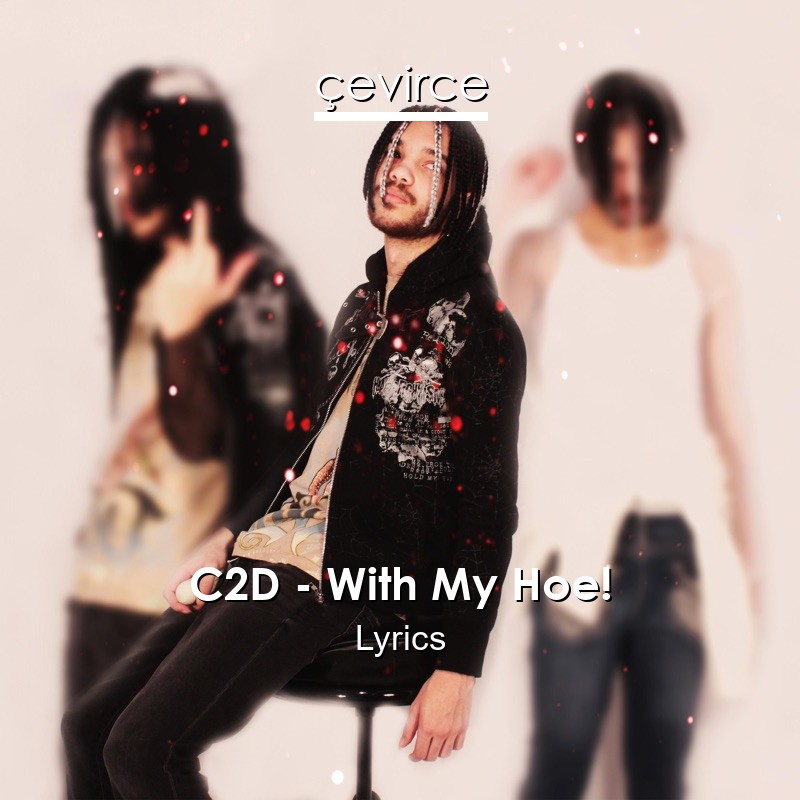 C2D – With My Hoe! Lyrics