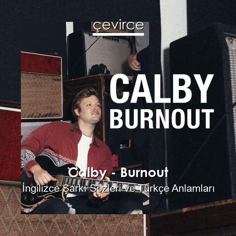 Calby – Burnout İngilizce Sözleri Türkçe Anlamları