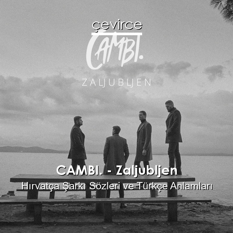 CAMBI. – Zaljubljen Hırvatça Sözleri Türkçe Anlamları