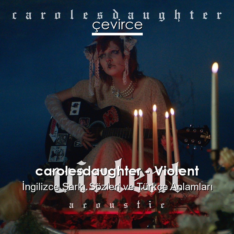 carolesdaughter – Violent İngilizce Sözleri Türkçe Anlamları