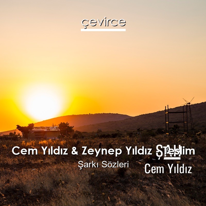 Cem Yıldız & Zeynep Yıldız – Teslim Şarkı Sözleri