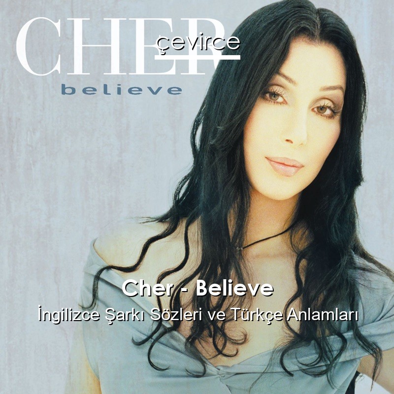 Cher – Believe İngilizce Sözleri Türkçe Anlamları