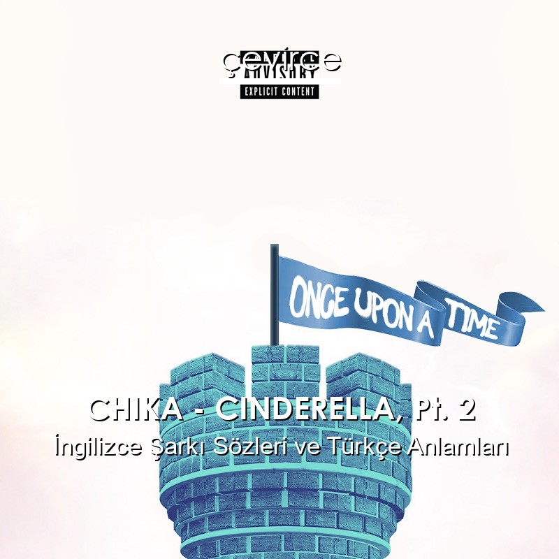 CHIKA – CINDERELLA, Pt. 2 İngilizce Sözleri Türkçe Anlamları