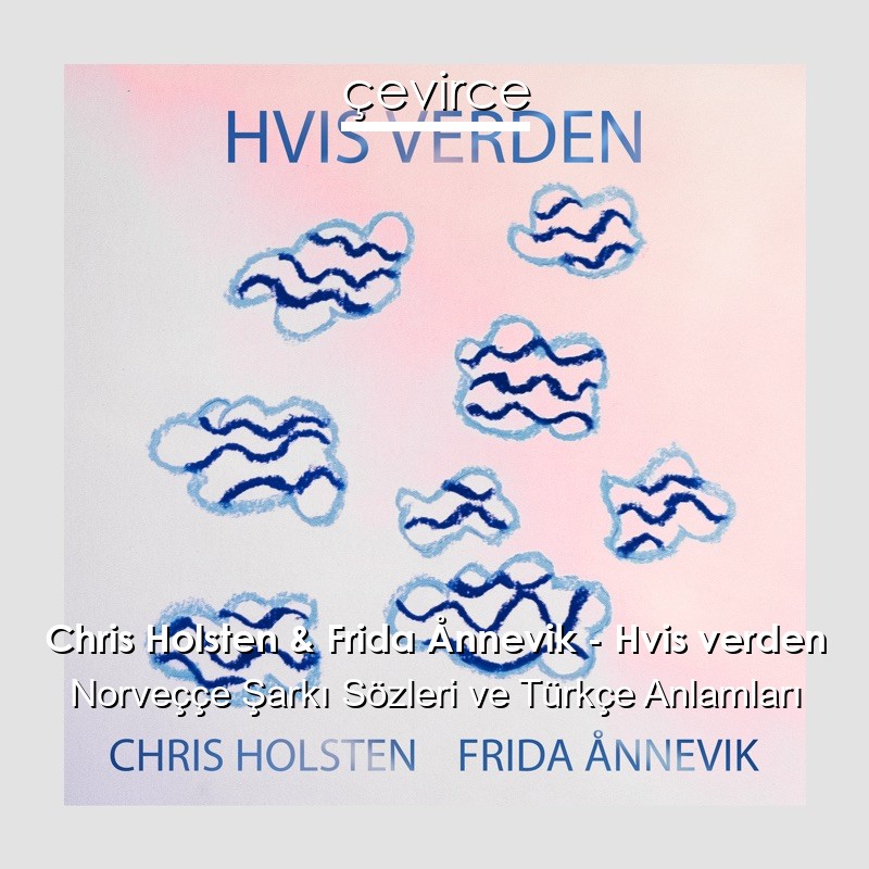 Chris Holsten & Frida Ånnevik – Hvis verden Norveççe Sözleri Türkçe Anlamları