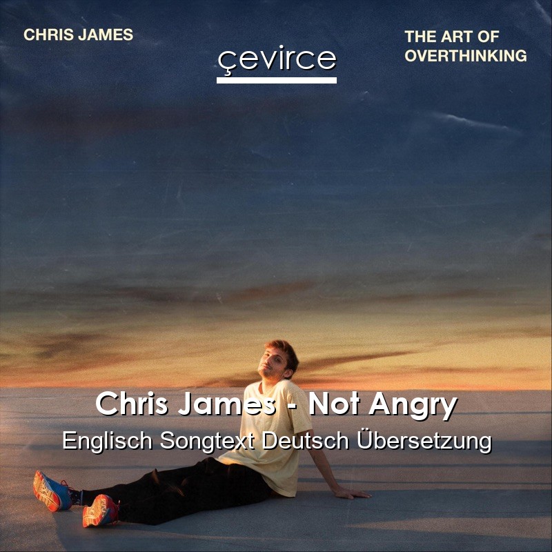 Chris James – Not Angry Englisch Songtext Deutsch Übersetzung