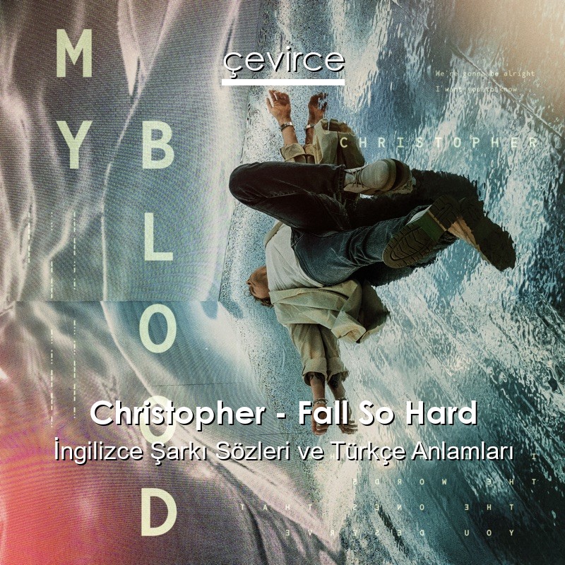 Christopher – Fall So Hard İngilizce Sözleri Türkçe Anlamları