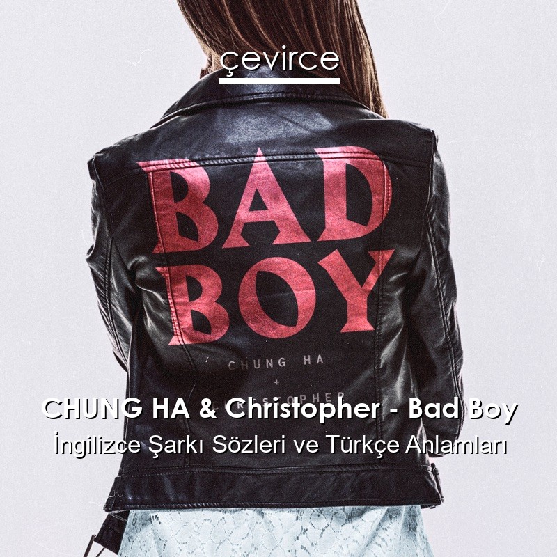 CHUNG HA & Christopher – Bad Boy İngilizce Sözleri Türkçe Anlamları