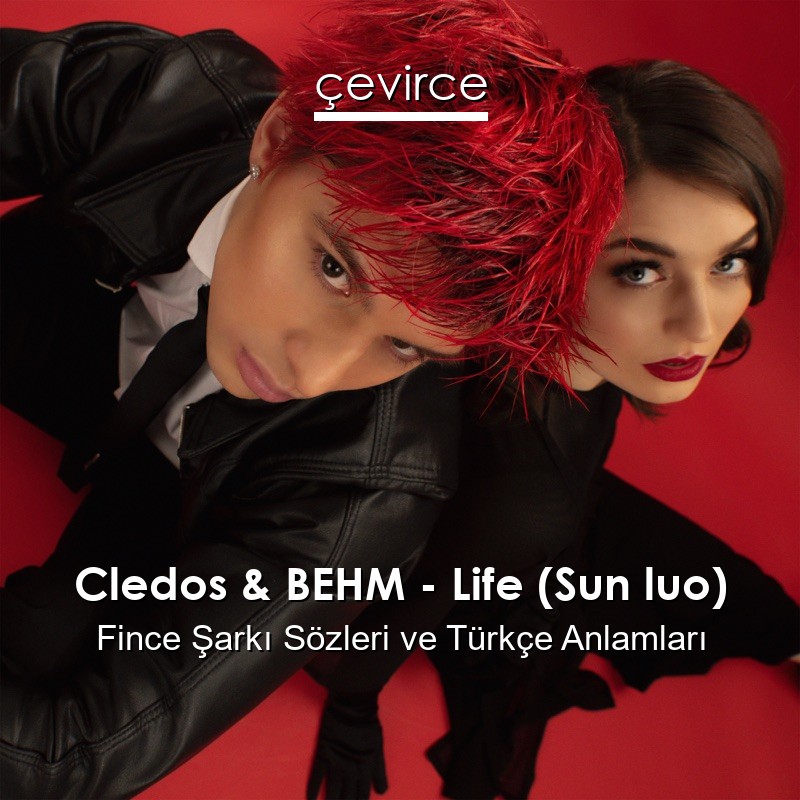 Cledos & BEHM – Life (Sun luo) Fince Sözleri Türkçe Anlamları