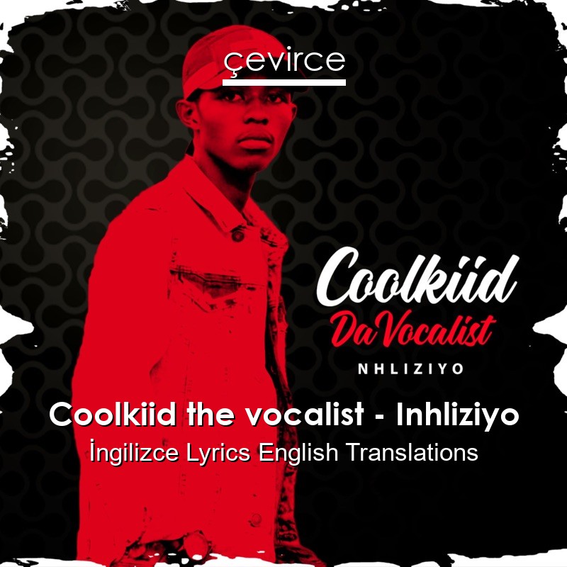 Coolkiid the vocalist – Inhliziyo Lyrics English Translations