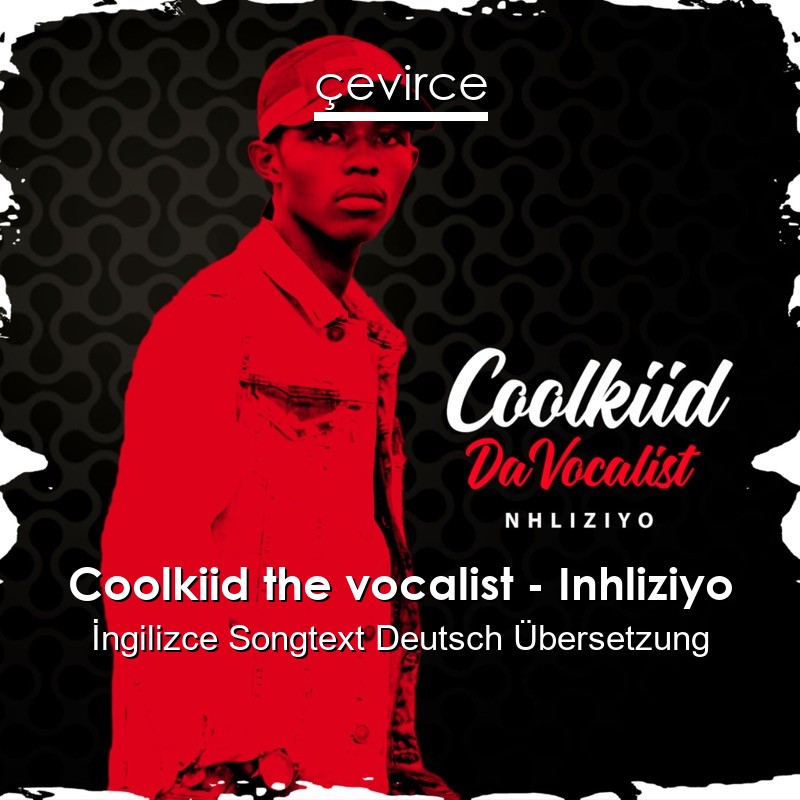 Coolkiid the vocalist – Inhliziyo Songtext Deutsch Übersetzung