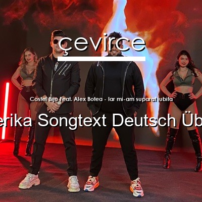 Costel Biju Feat. Alex Botea – Iar mi-am suparat iubita Lateinamerika Songtext Deutsch Übersetzung