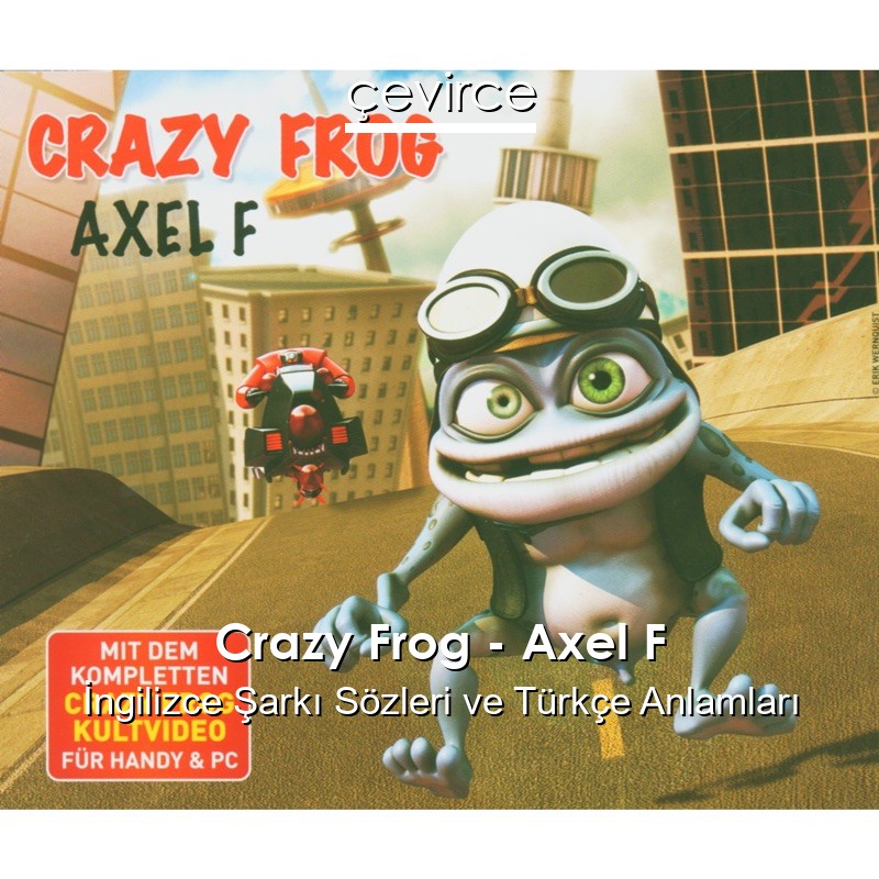 Crazy Frog – Axel F İngilizce Sözleri Türkçe Anlamları
