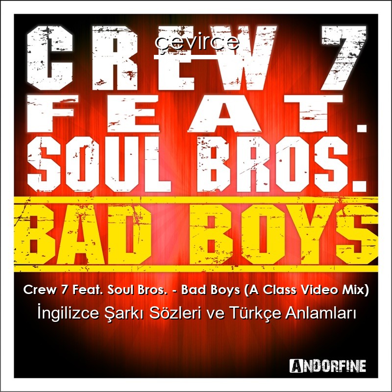 Crew 7 Feat. Soul Bros. – Bad Boys (A Class Video Mix) İngilizce Sözleri Türkçe Anlamları