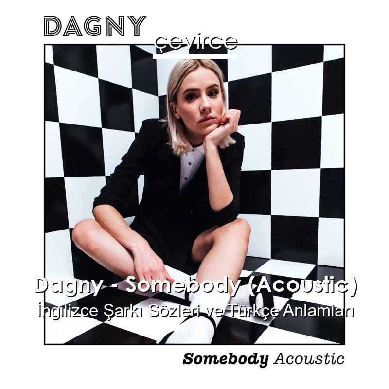 Dagny – Somebody (Acoustic) İngilizce Sözleri Türkçe Anlamları