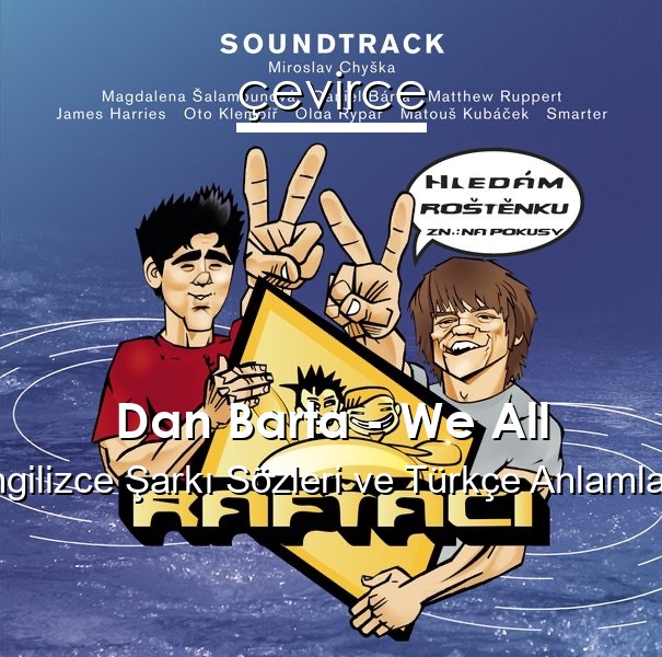 Dan Barta – We All İngilizce Sözleri Türkçe Anlamları