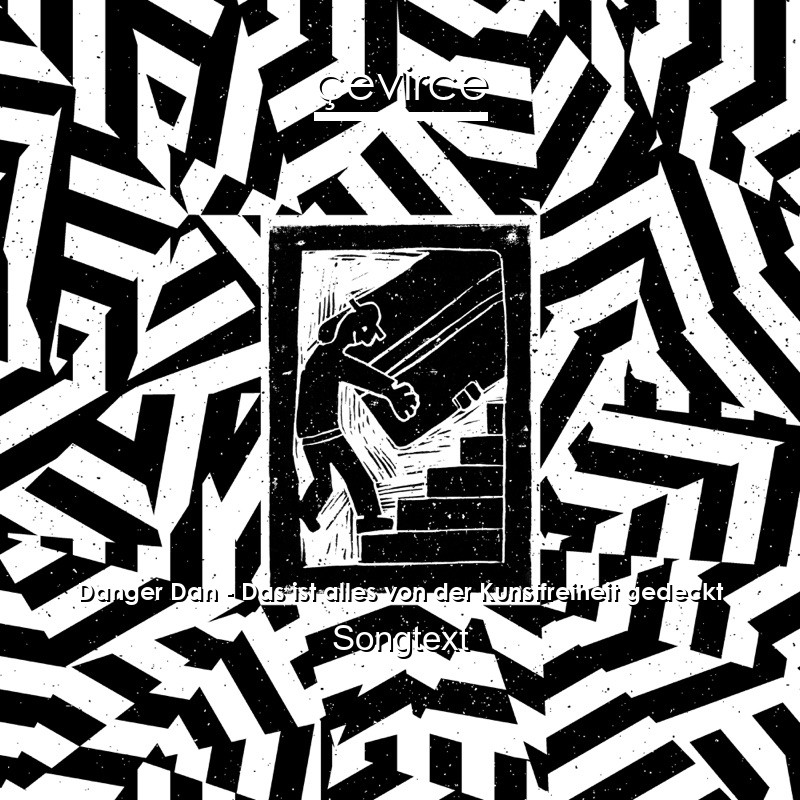 Danger Dan – Das ist alles von der Kunstfreiheit gedeckt Songtext