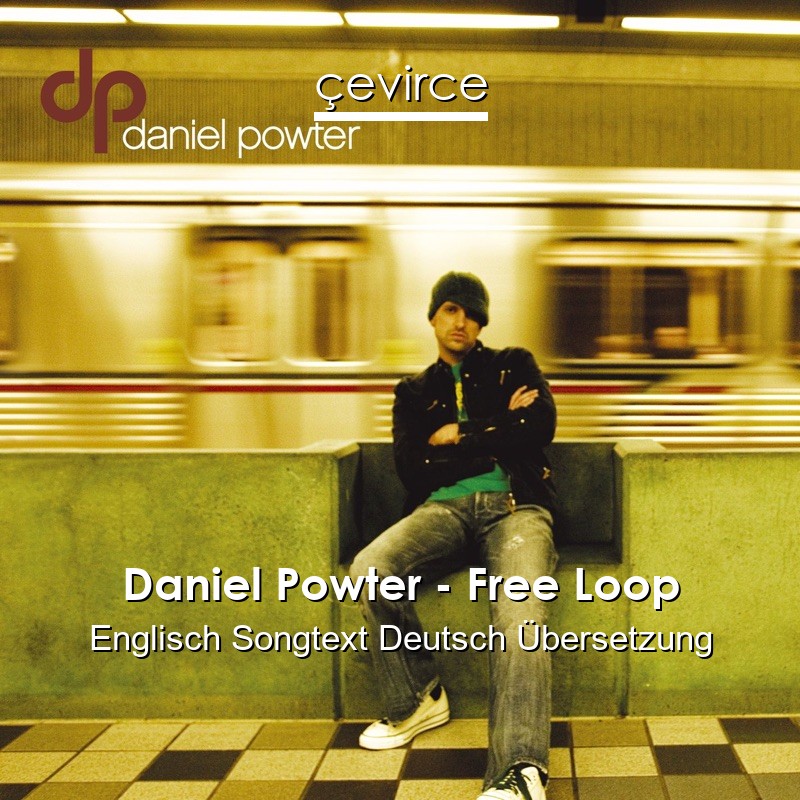 Daniel Powter – Free Loop Englisch Songtext Deutsch Übersetzung