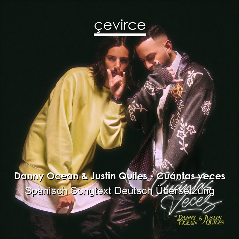 Danny Ocean & Justin Quiles – Cuántas veces Spanisch Songtext Deutsch Übersetzung