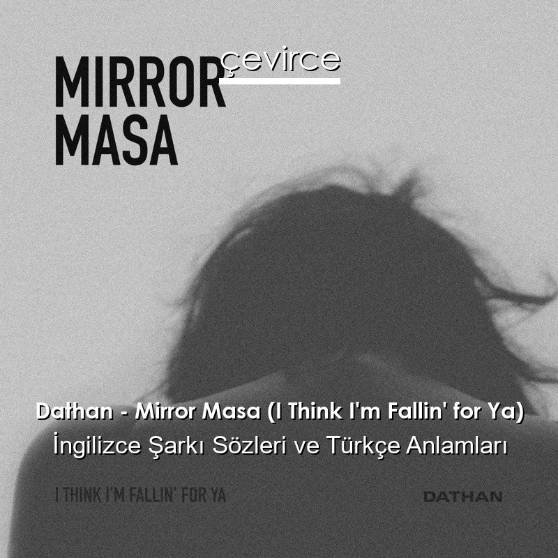 Dathan – Mirror Masa (I Think I’m Fallin’ for Ya) İngilizce Sözleri Türkçe Anlamları