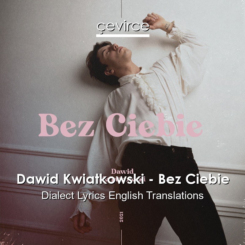 Dawid Kwiatkowski – Bez Ciebie Dialect Lyrics English Translations