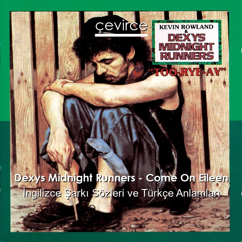 Dexys Midnight Runners – Come On Eileen İngilizce Sözleri Türkçe Anlamları