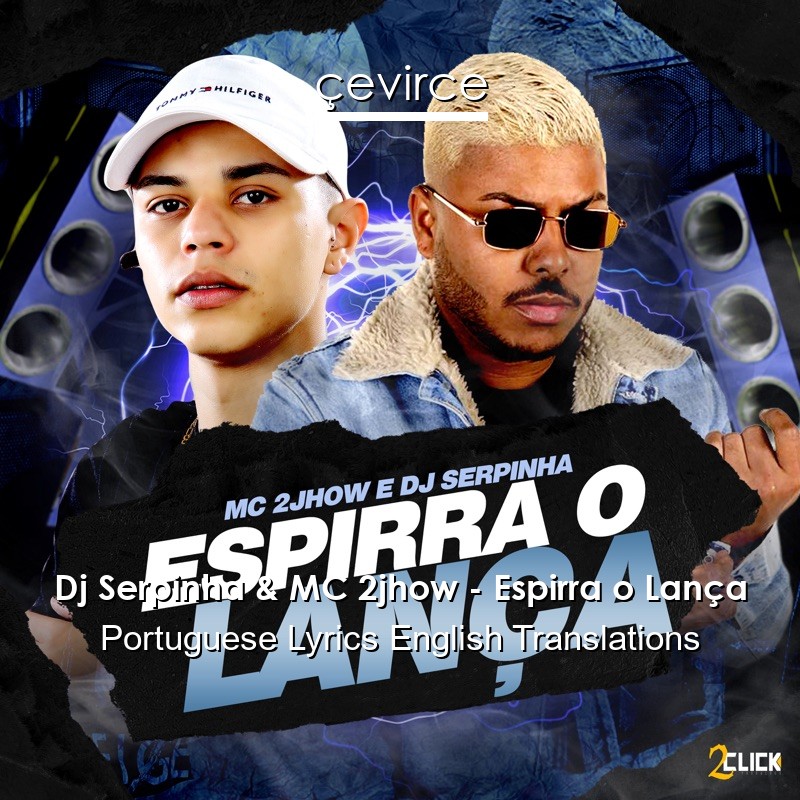 Dj Serpinha & MC 2jhow – Espirra o Lança Portuguese Lyrics English Translations