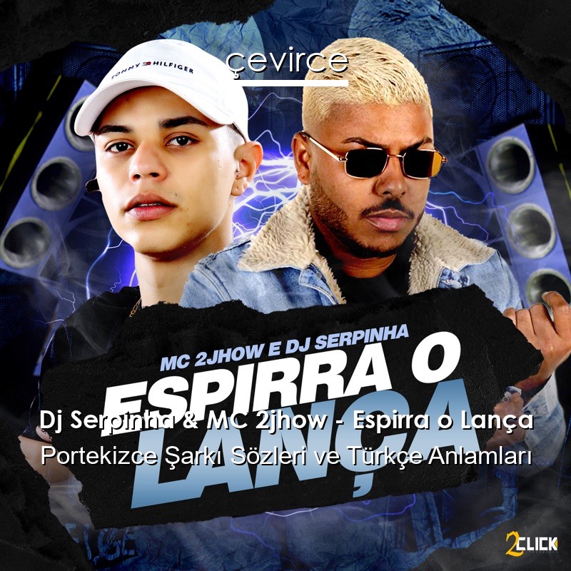 Dj Serpinha & MC 2jhow – Espirra o Lança Portekizce Sözleri Türkçe Anlamları