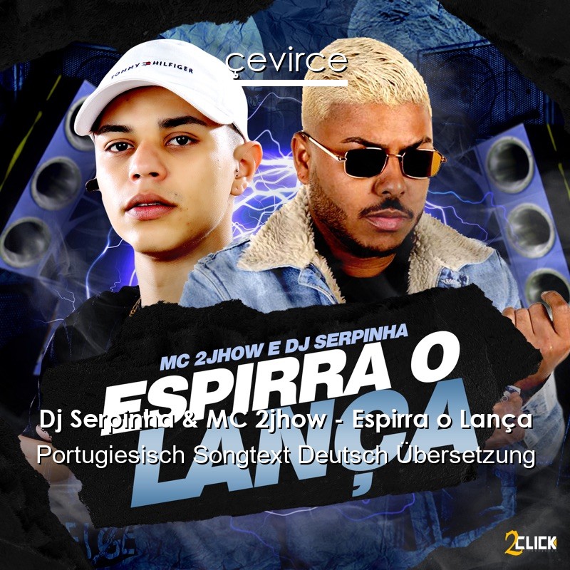 Dj Serpinha & MC 2jhow – Espirra o Lança Portugiesisch Songtext Deutsch Übersetzung