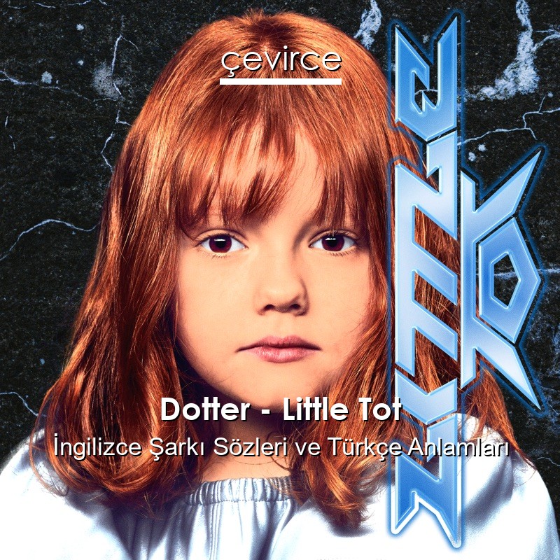 Dotter – Little Tot İngilizce Sözleri Türkçe Anlamları