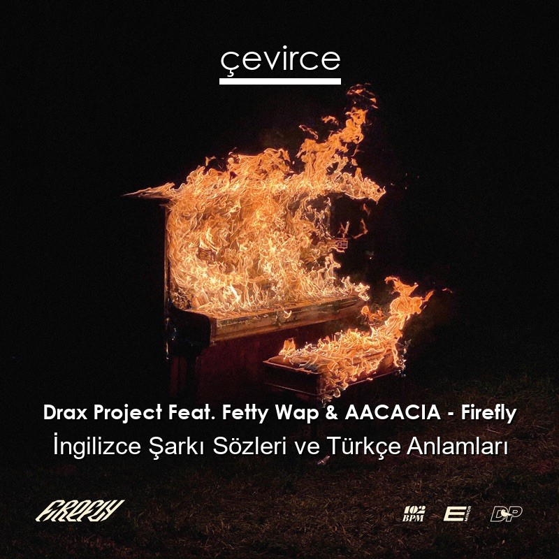 Drax Project Feat. Fetty Wap & AACACIA – Firefly İngilizce Sözleri Türkçe Anlamları