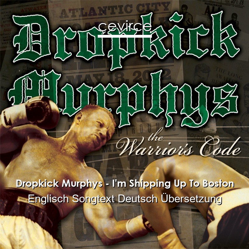 Dropkick Murphys – I’m Shipping Up To Boston Englisch Songtext Deutsch Übersetzung
