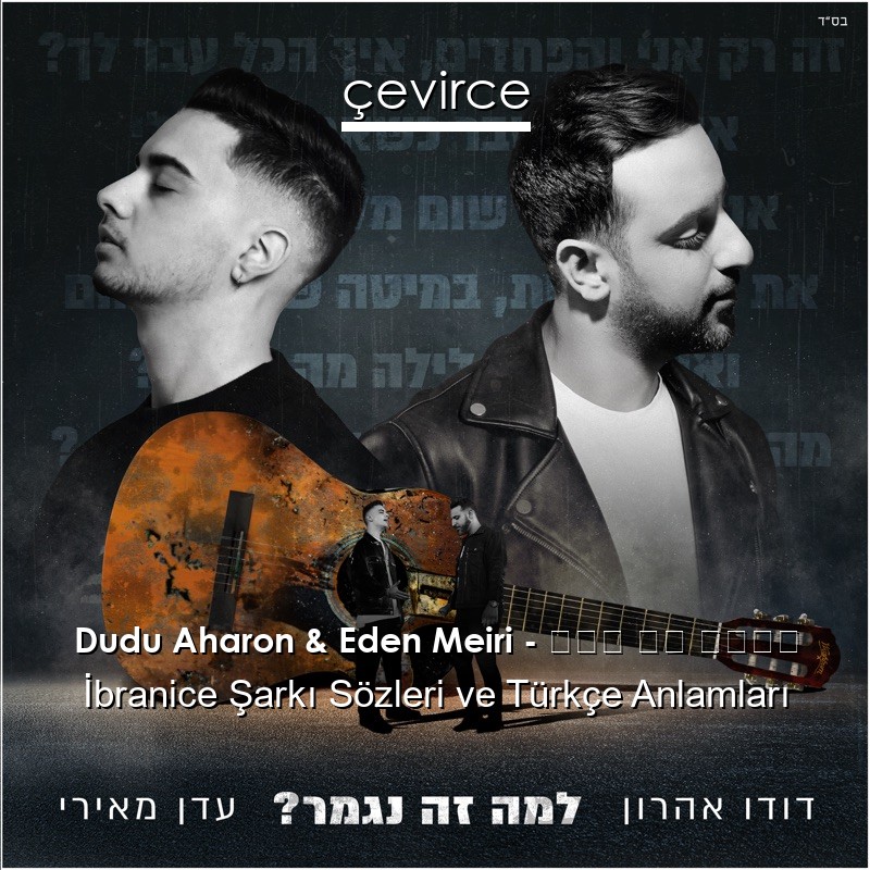Dudu Aharon & Eden Meiri – למה זה נגמר İbranice Sözleri Türkçe Anlamları