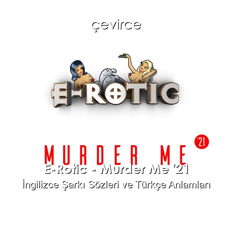 E-Rotic – Murder Me ’21 İngilizce Sözleri Türkçe Anlamları