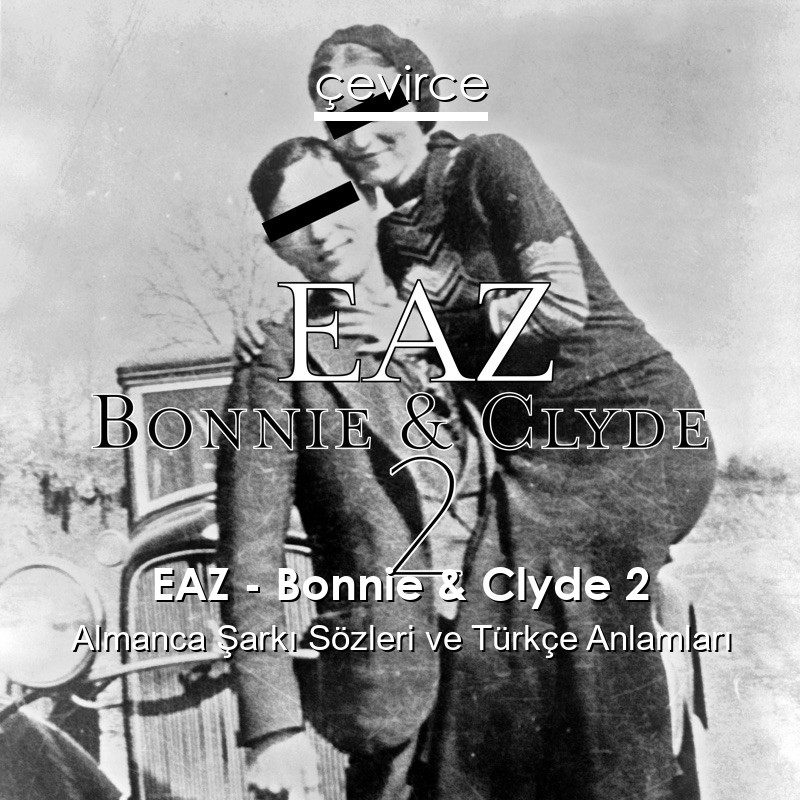 EAZ – Bonnie & Clyde 2 Almanca Sözleri Türkçe Anlamları
