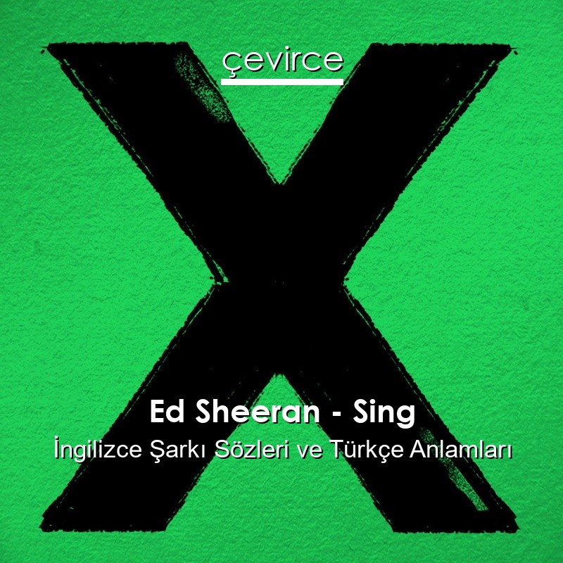 Ed Sheeran – Sing İngilizce Sözleri Türkçe Anlamları