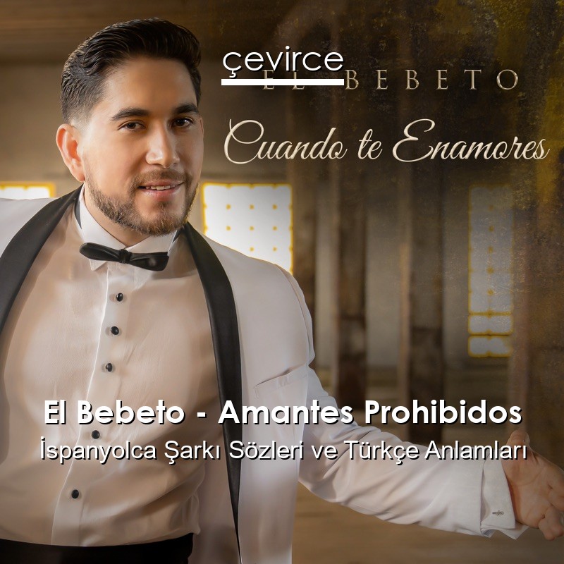 El Bebeto – Amantes Prohibidos İspanyolca Sözleri Türkçe Anlamları