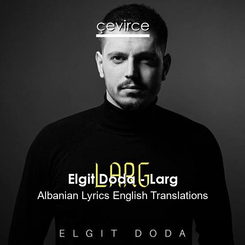 Elgit Doda – Larg Albanian Lyrics English Translations