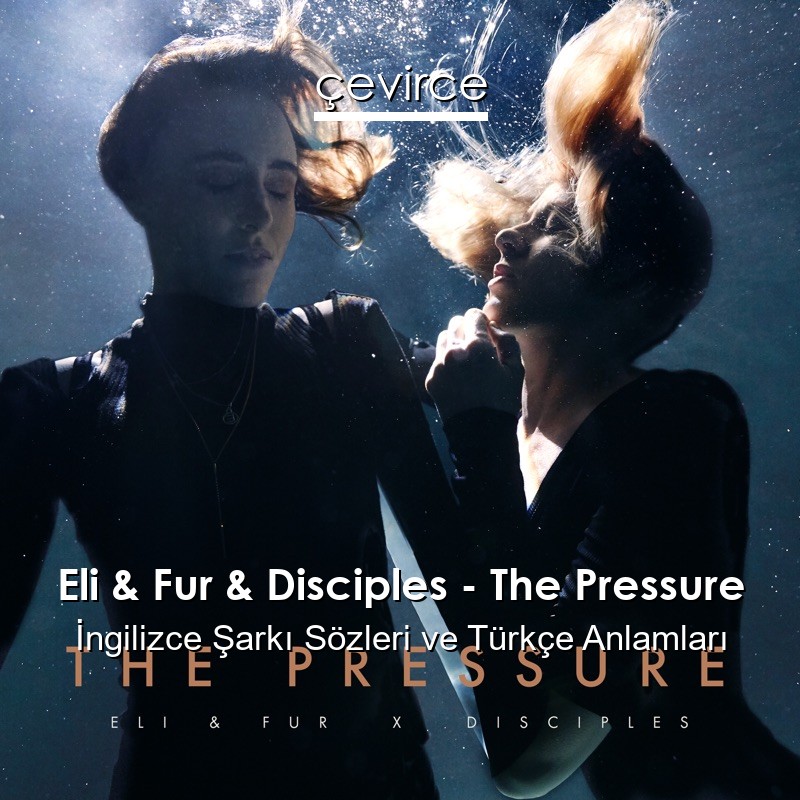 Eli & Fur & Disciples – The Pressure İngilizce Sözleri Türkçe Anlamları