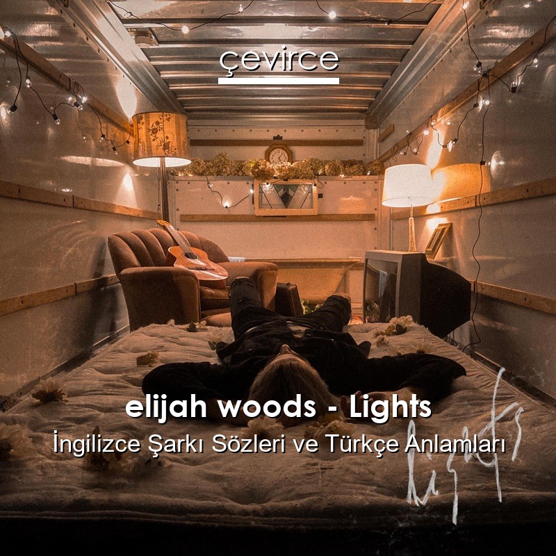 elijah woods – Lights İngilizce Sözleri Türkçe Anlamları