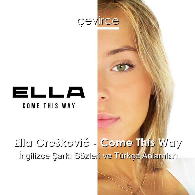 Ella Orešković – Come This Way İngilizce Sözleri Türkçe Anlamları