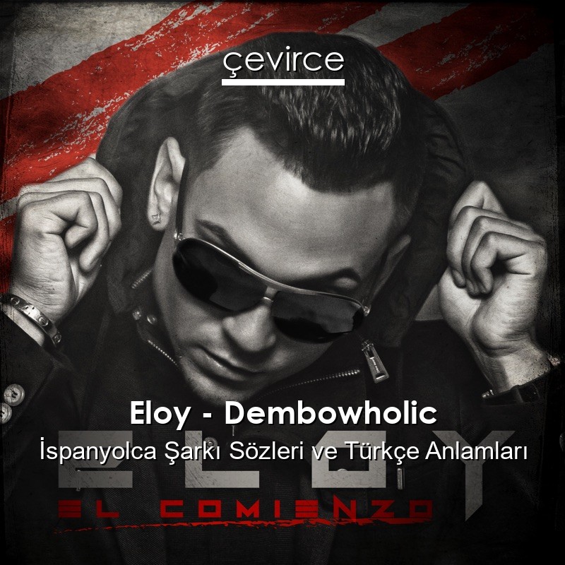 Eloy – Dembowholic İspanyolca Sözleri Türkçe Anlamları