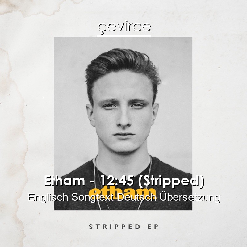 Etham – 12:45 (Stripped) Englisch Songtext Deutsch Übersetzung